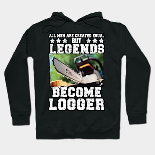 All Men Created Equal But Legends Become Logger Hoodie